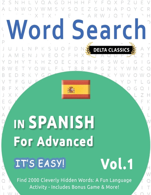 Word Search in Spanish for Advanced - It's Easy! Vol.1 - Delta Classics - Find 2000 Cleverly Hidden Words: A Fun Language Activity - Includes Bonus Ga - Ingram