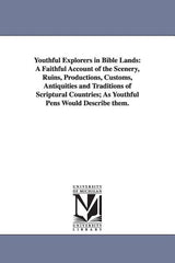 Youthful Explorers in Bible Lands: A Faithful Account of the Scenery, Ruins, Productions, Customs, Antiquities and Traditions of Scriptural Countries; - Ingram