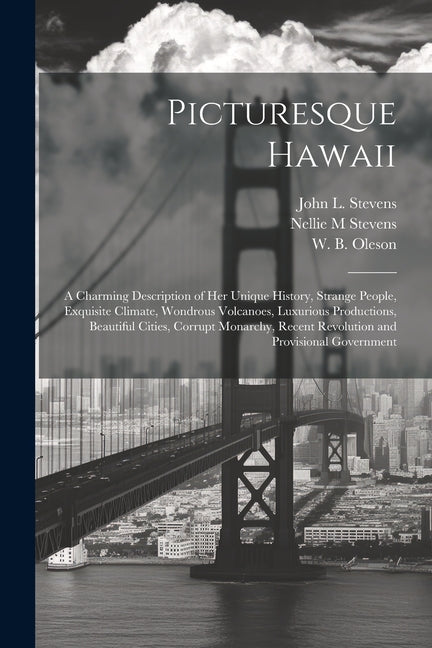 Picturesque Hawaii; a Charming Description of Her Unique History, Strange People, Exquisite Climate, Wondrous Volcanoes, Luxurious Productions, Beauti - Ingram