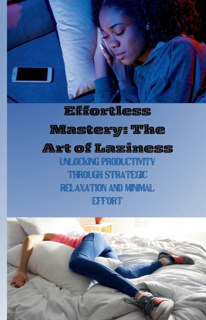 Effortless Mastery: The Art Of Laziness: Unlocking Productivity through Strategic Relaxation and Minimal Effort - Ingram