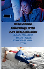 Effortless Mastery: The Art Of Laziness: Unlocking Productivity through Strategic Relaxation and Minimal Effort - Ingram