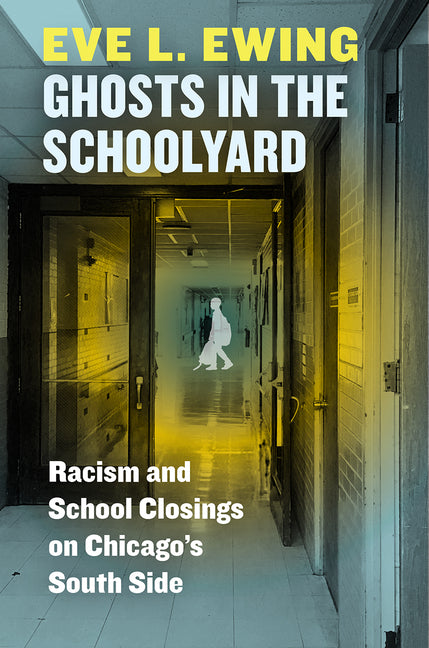 Ghosts in the Schoolyard: Racism and School Closings on Chicago's South Side - Ingram