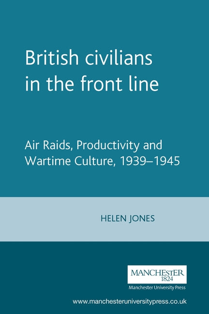 British Civilians in the Front Line: Air Raids, Productivity and Wartime Culture, 1939-1945 - Ingram
