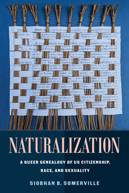 Naturalization: A Queer Genealogy of Us Citizenship, Race, and Sexuality