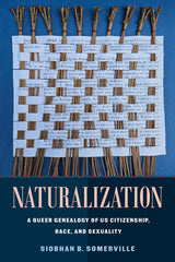 Naturalization: A Queer Genealogy of Us Citizenship, Race, and Sexuality