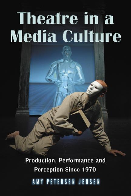 Theatre in a Media Culture: Production, Performance and Perception Since 1970 - Ingram