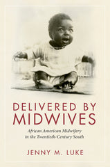 Delivered by Midwives: African American Midwifery in the Twentieth-Century South - Ingram
