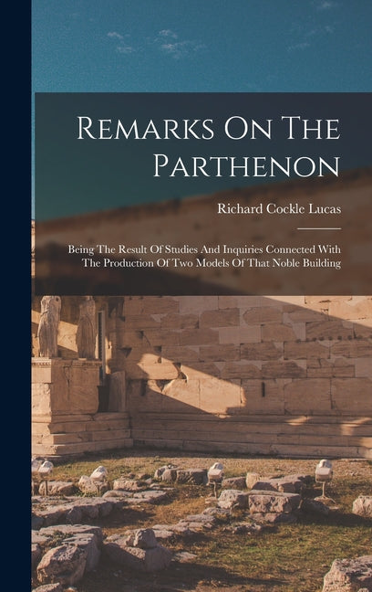 Remarks On The Parthenon: Being The Result Of Studies And Inquiries Connected With The Production Of Two Models Of That Noble Building - Ingram