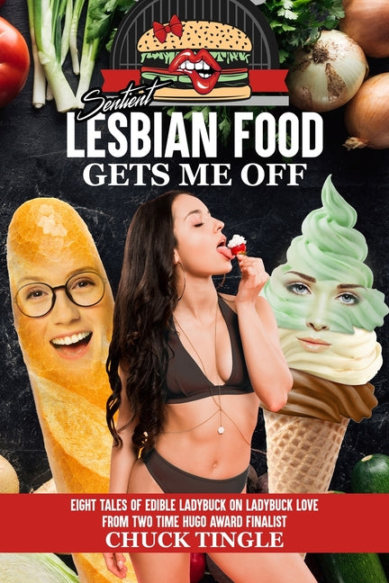 Sentient Lesbian Food Gets Me Off: Eight Tales Of Edible Ladybuck On Ladybuck Love - Ingram