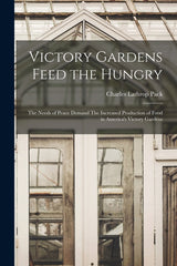 Victory Gardens Feed the Hungry: The Needs of Peace Demand The Increased Production of Food in America's Victory Gardens - Ingram