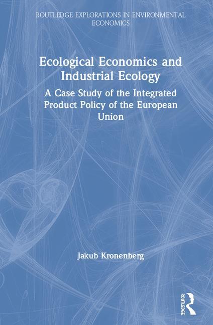 Ecological Economics and Industrial Ecology: A Case Study of the Integrated Product Policy of the European Union - Ingram