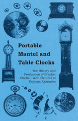 Portable Mantel and Table Clocks - The History and Production of Bracket Clocks - With Pictures of Famous Examples - Ingram