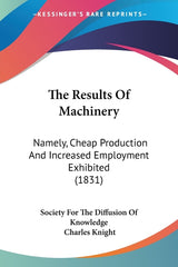 Results Of Machinery: Namely, Cheap Production And Increased Employment Exhibited (1831) - Ingram