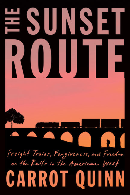 Sunset Route: Freight Trains, Forgiveness, and Freedom on the Rails in the American West - Ingram