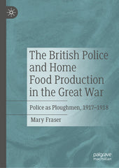 British Police and Home Food Production in the Great War: Police as Ploughmen, 1917-1918 (2024) - Ingram
