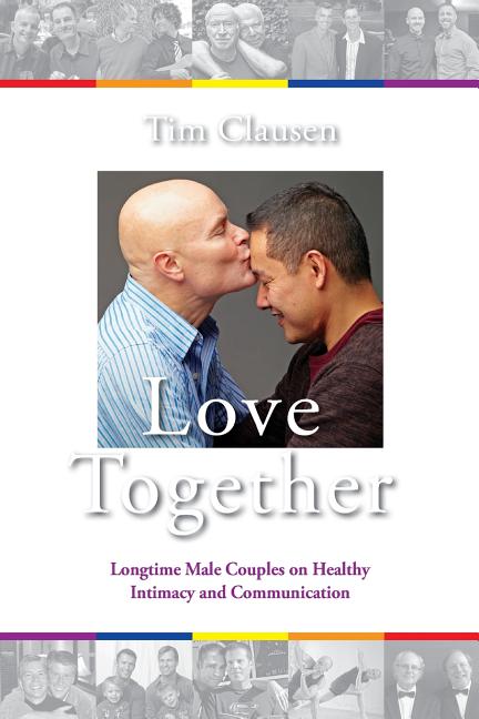 Love Together: : Longtime Male Couples on Healthy Intimacy and Communication - Ingram