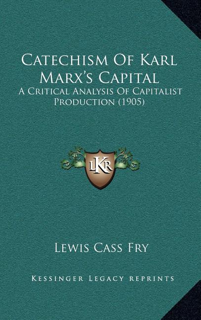 Catechism Of Karl Marx's Capital: A Critical Analysis Of Capitalist Production (1905) - Ingram