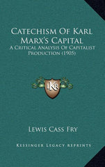 Catechism Of Karl Marx's Capital: A Critical Analysis Of Capitalist Production (1905) - Ingram
