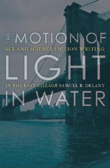Motion of Light in Water: Sex and Science Fiction Writing in the East Village (Univ of Minnesota PR) - Ingram
