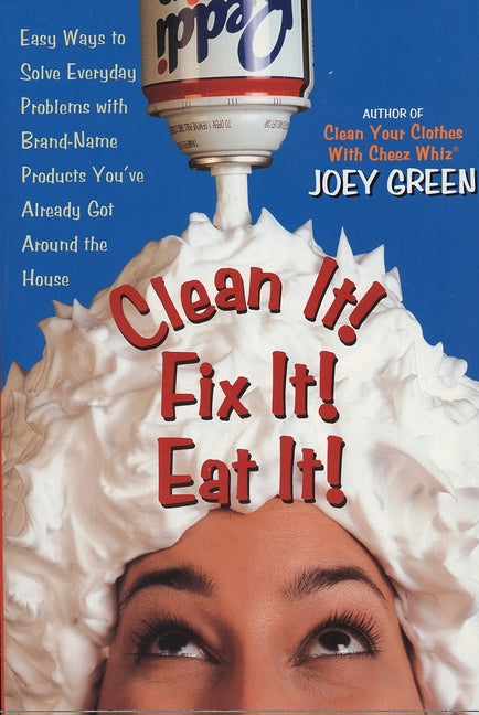 Clean It! Fix It! Eat It!: Easy Ways to Solve Everyday Problems with Brand-Name Products You've Already Gotaround the House - Ingram