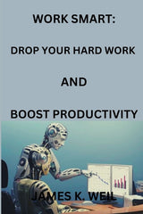 Work Smart: Drop Your Hard Work AND Boost Productivity - Ingram