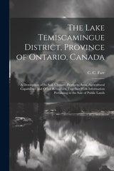 Lake Temiscamingue District, Province of Ontario, Canada: A Description of its Soil, Climate, Products, Area, Agricultural Capabilities and Other Reso - Ingram