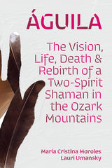 Águila: The Vision, Life, Death, and Rebirth of a Two-Spirit Shaman in the Ozark Mountains - Ingram
