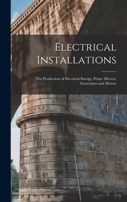 Electrical Installations: The Production of Electrical Energy, Prime Movers, Generators and Motors - Ingram
