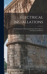 Electrical Installations: The Production of Electrical Energy, Prime Movers, Generators and Motors - Ingram