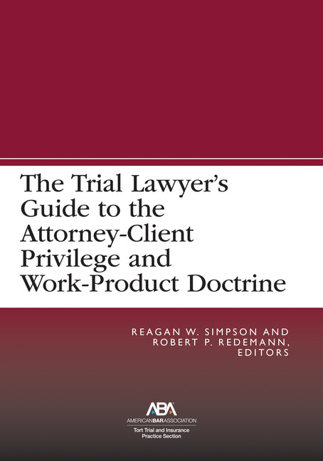 Trial Lawyer's Guide to the Attorney-Client Privilege and Work-Product Doctrine - Ingram