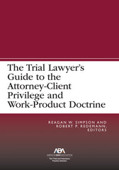 Trial Lawyer's Guide to the Attorney-Client Privilege and Work-Product Doctrine - Ingram