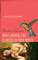 What Drowns the Flowers in Your Mouth: A Memoir of Brotherhood - Ingram