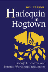 Harlequin in Hogtown: George Luscombe and Toronto Workshop Productions - Ingram