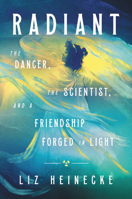Radiant: The Dancer, the Scientist, and a Friendship Forged in Light - Ingram