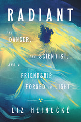 Radiant: The Dancer, the Scientist, and a Friendship Forged in Light - Ingram