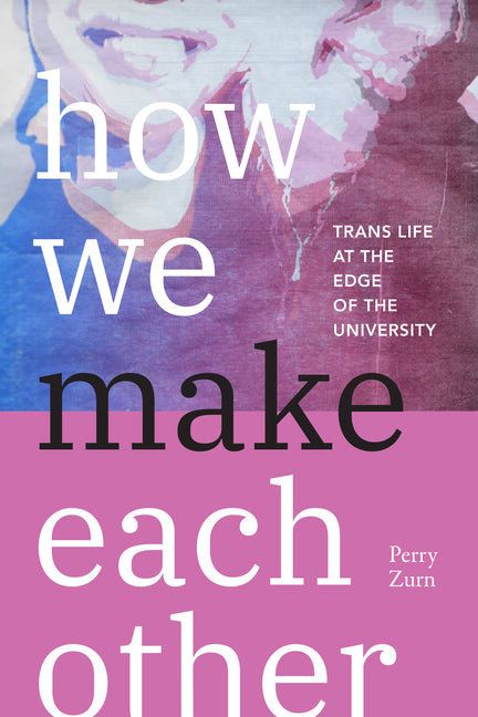 How We Make Each Other: Trans Life at the Edge of the University - Ingram