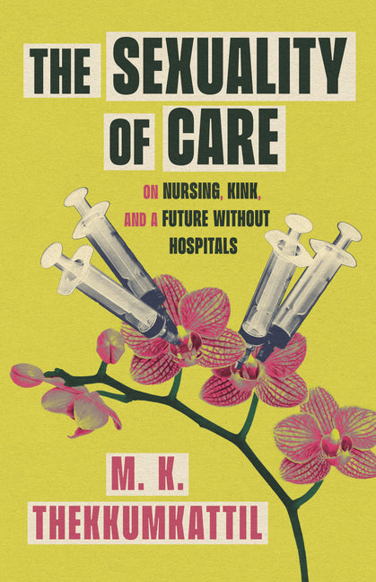 The Sexuality of Care: On Nursing, Kink, and a Future Without Hospitals - Ingram