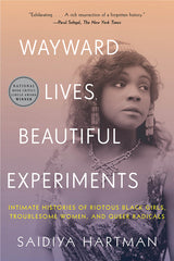 Wayward Lives, Beautiful Experiments: Intimate Histories of Riotous Black Girls, Troublesome Women, and Queer Radicals - Ingram