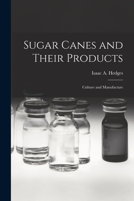 Sugar Canes and Their Products: Culture and Manufacture - Ingram