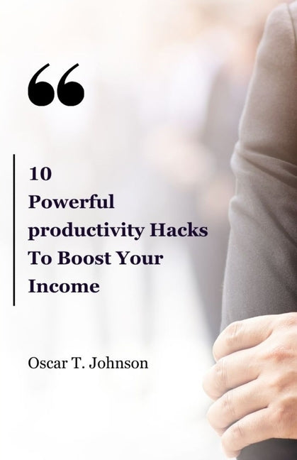 10 Powerful Productivity Hacks To Boost Your Income: Best Book for Healthy habits for productivity and time management techniques for entrepreneurs to - Ingram