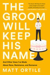 Groom Will Keep His Name: And Other Vows I've Made about Race, Resistance, and Romance - Ingram