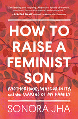 How to Raise a Feminist Son: Motherhood, Masculinity, and the Making of My Family - Ingram