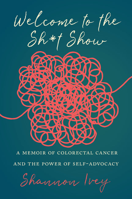 Welcome to the Sh*t Show: A Memoir of Colorectal Cancer and the Power of Self-Advocacy - Ingram