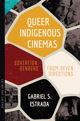 Queer Indigenous Cinemas: Sovereign Genders from Seven Directions - Ingram