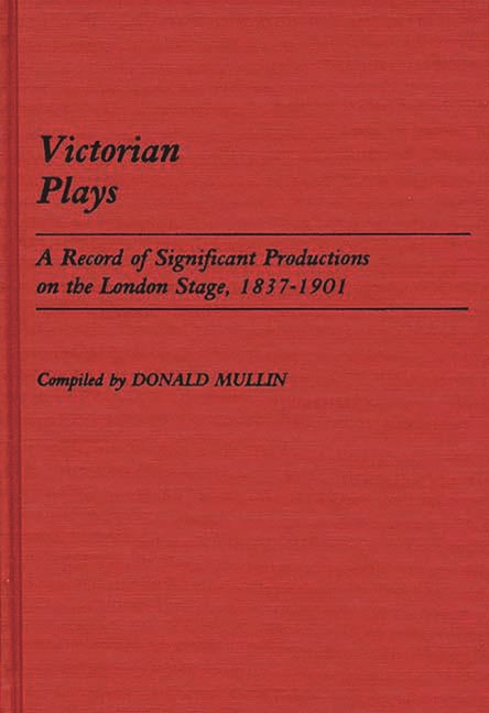 Victorian Plays: A Record of Significant Productions on the London Stage, 1837-1901 - Ingram