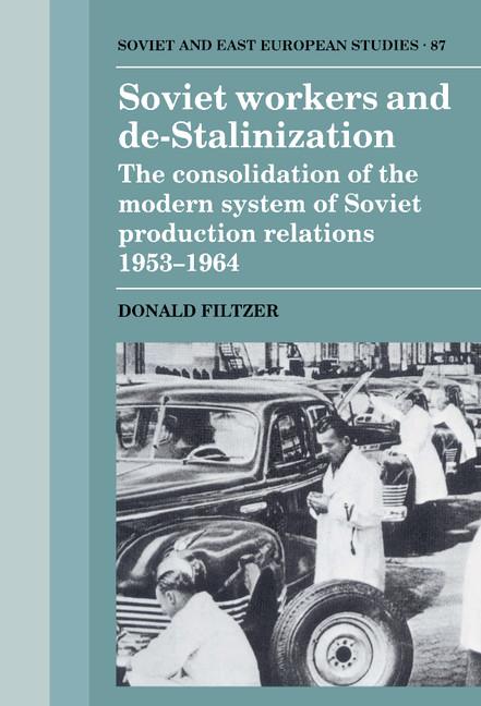 Soviet Workers and de-Stalinization: The Consolidation of the Modern System of Soviet Production Relations 1953 1964 - Ingram