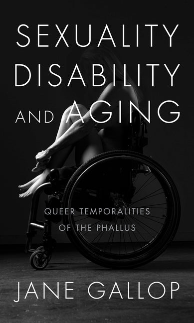 Sexuality, Disability, and Aging: Queer Temporalities of the Phallus - Ingram
