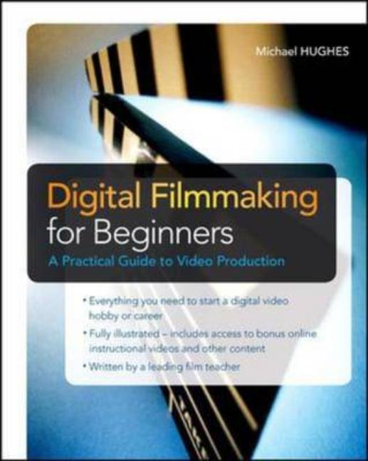 Digital Filmmaking for Beginners a Practical Guide to Video Production - Ingram