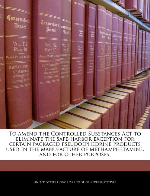 To Amend the Controlled Substances ACT to Eliminate the Safe-Harbor Exception for Certain Packaged Pseudoephedrine Products Used in the Manufacture of - Ingram