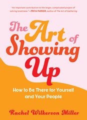 Art of Showing Up: How to Be There for Yourself and Your People - Ingram
